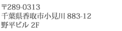 〒289-0313　千葉県香取市小見川883-12　野平ビル 2F