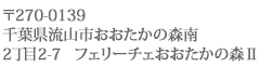 〒270-0139千葉県流山市おおたかの森南2丁目2-7　フェリーチェおおたかの森Ⅱ